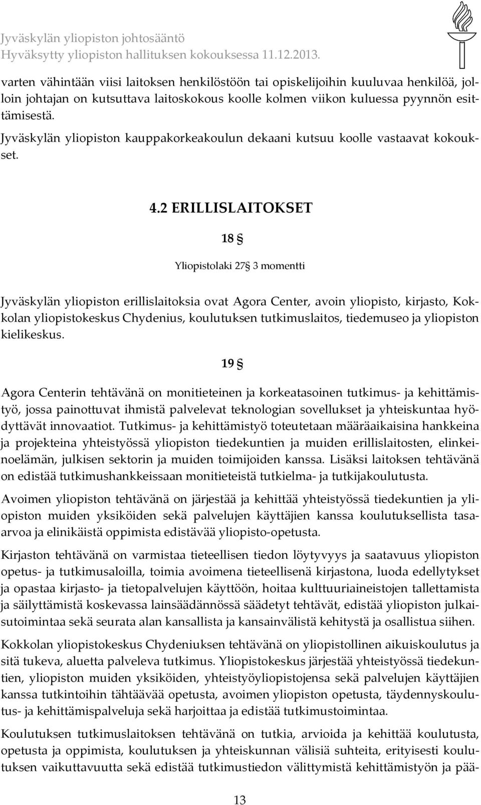 2 ERILLISLAITOKSET 18 Yliopistolaki 27 3 momentti Jyväskylän yliopiston erillislaitoksia ovat Agora Center, avoin yliopisto, kirjasto, Kokkolan yliopistokeskus Chydenius, koulutuksen tutkimuslaitos,