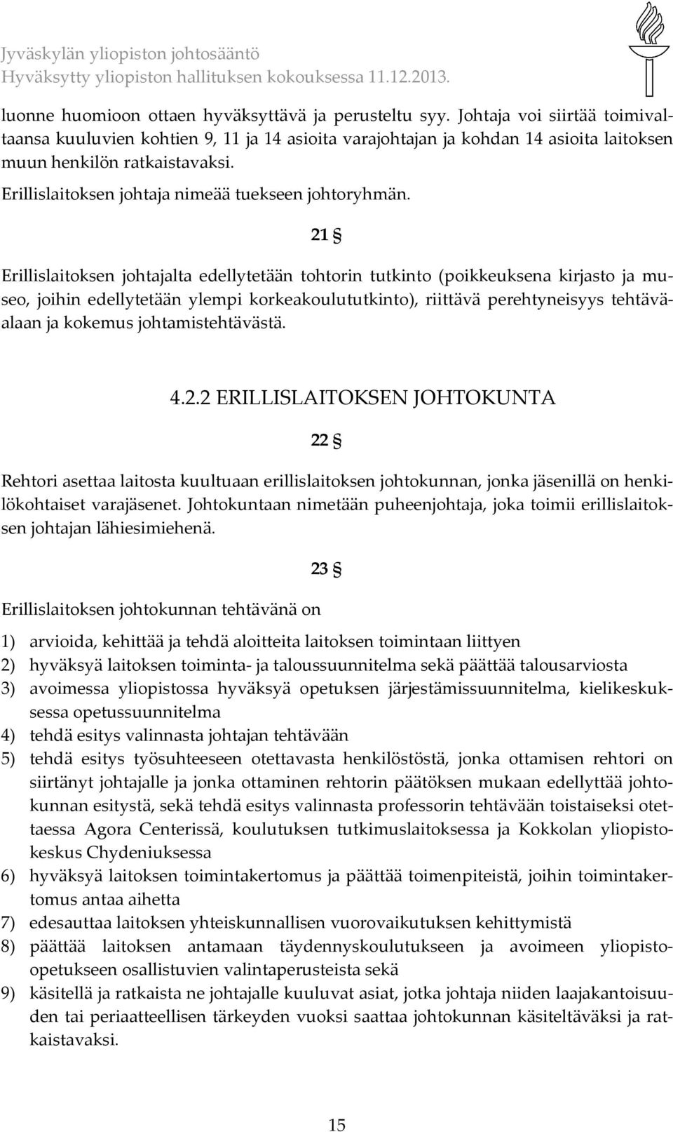 21 Erillislaitoksen johtajalta edellytetään tohtorin tutkinto (poikkeuksena kirjasto ja museo, joihin edellytetään ylempi korkeakoulututkinto), riittävä perehtyneisyys tehtäväalaan ja kokemus