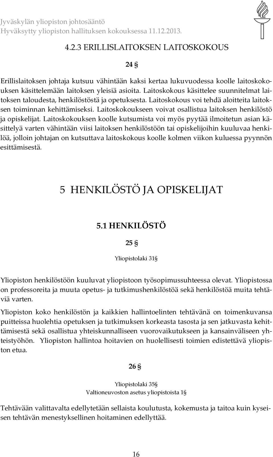 Laitoskokoukseen voivat osallistua laitoksen henkilöstö ja opiskelijat.