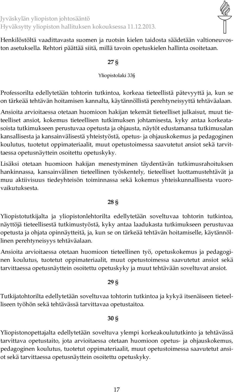 Ansioita arvioitaessa otetaan huomioon hakijan tekemät tieteelliset julkaisut, muut tieteelliset ansiot, kokemus tieteellisen tutkimuksen johtamisesta, kyky antaa korkeatasoista tutkimukseen