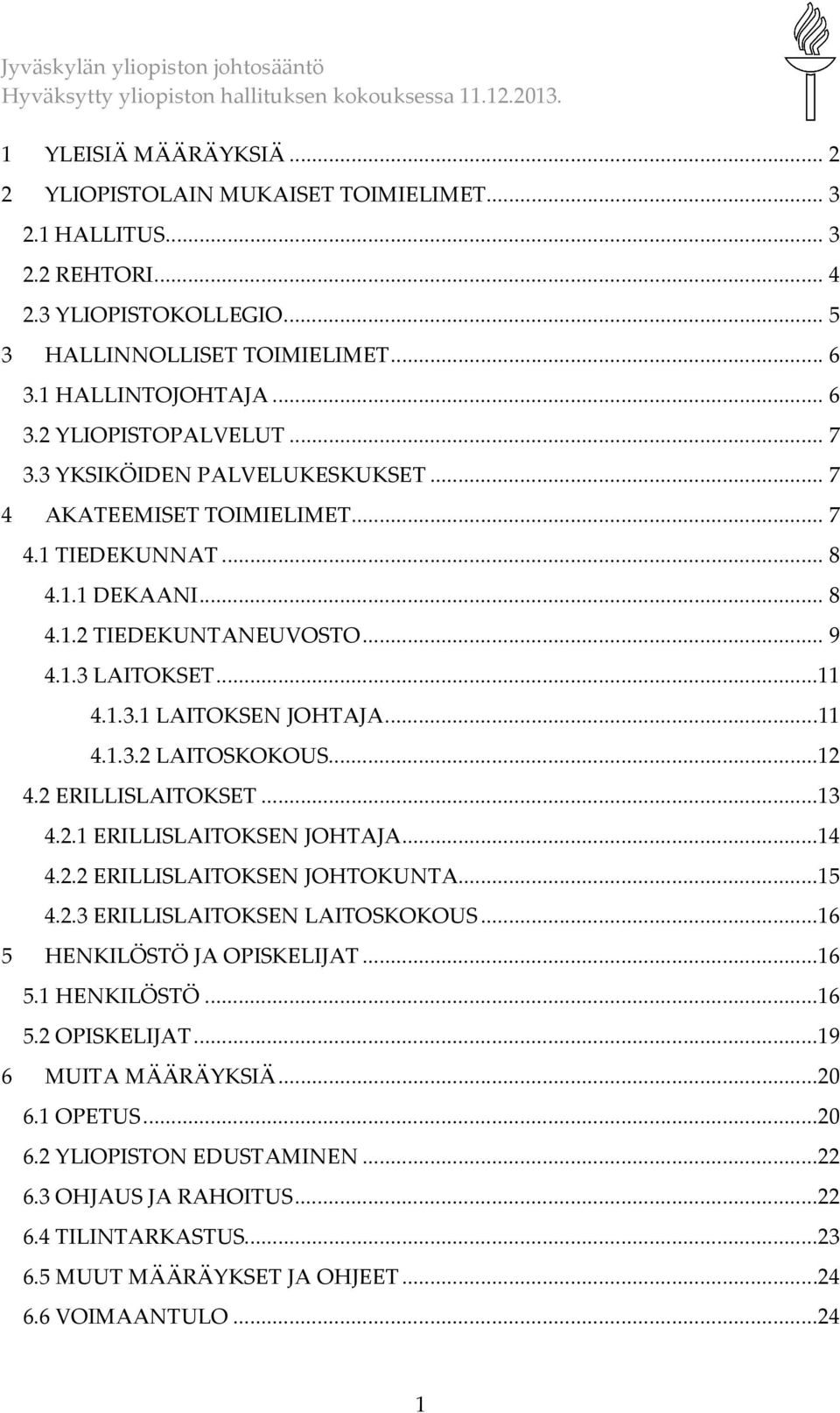 ..12 4.2 ERILLISLAITOKSET...13 4.2.1 ERILLISLAITOKSEN JOHTAJA...14 4.2.2 ERILLISLAITOKSEN JOHTOKUNTA...15 4.2.3 ERILLISLAITOKSEN LAITOSKOKOUS...16 5 HENKILÖSTÖ JA OPISKELIJAT...16 5.1 HENKILÖSTÖ...16 5.2 OPISKELIJAT.