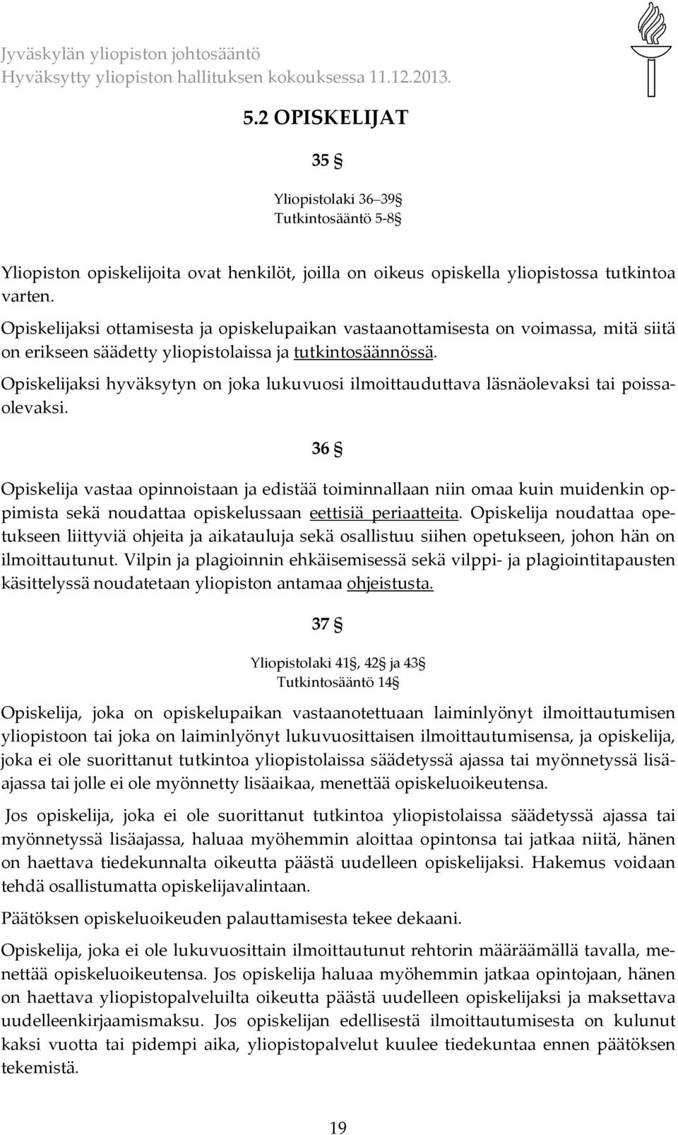 Opiskelijaksi hyväksytyn on joka lukuvuosi ilmoittauduttava läsnäolevaksi tai poissaolevaksi.