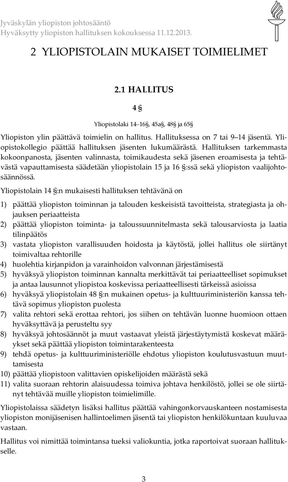 Hallituksen tarkemmasta kokoonpanosta, jäsenten valinnasta, toimikaudesta sekä jäsenen eroamisesta ja tehtävästä vapauttamisesta säädetään yliopistolain 15 ja 16 :ssä sekä yliopiston