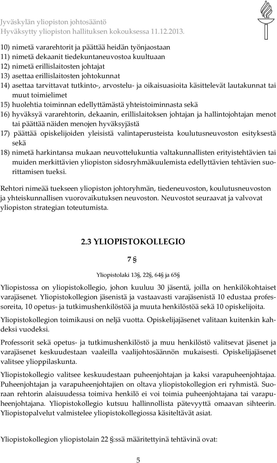 erillislaitoksen johtajan ja hallintojohtajan menot tai päättää näiden menojen hyväksyjästä 17) päättää opiskelijoiden yleisistä valintaperusteista koulutusneuvoston esityksestä sekä 18) nimetä