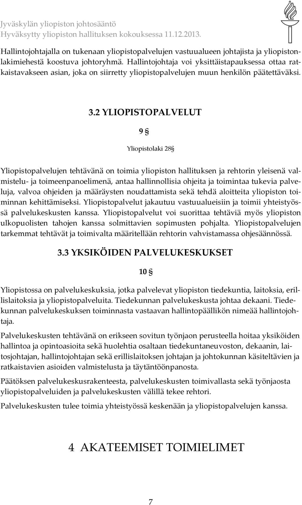 2 YLIOPISTOPALVELUT 9 Yliopistolaki 28 Yliopistopalvelujen tehtävänä on toimia yliopiston hallituksen ja rehtorin yleisenä valmistelu- ja toimeenpanoelimenä, antaa hallinnollisia ohjeita ja toimintaa