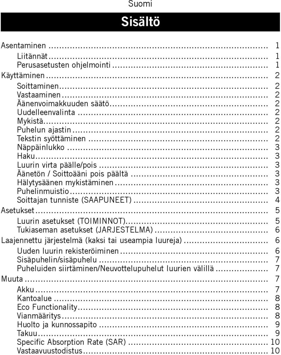 .. 3 Soittajan tunniste (SAAPUNEET)... 4 Asetukset... 5 Luurin asetukset (TOIMINNOT)... 5 Tukiaseman asetukset (JARJESTELMA)... 6 Laajennettu järjestelmä (kaksi tai useampia luureja).