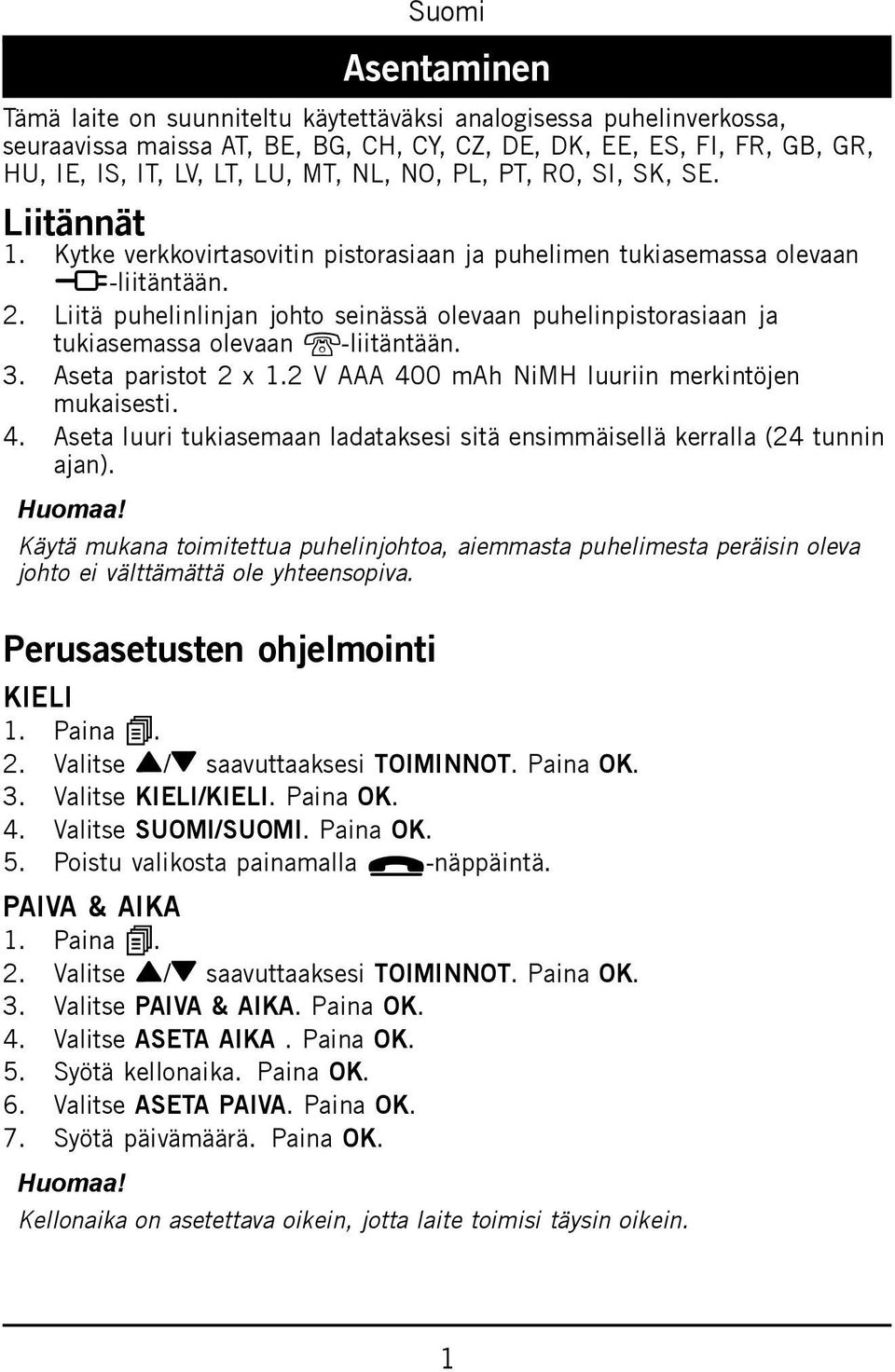 Liitä puhelinlinjan johto seinässä olevaan puhelinpistorasiaan ja tukiasemassa olevaan K-liitäntään. 3. Aseta paristot 2 x 1.2 V AAA 40