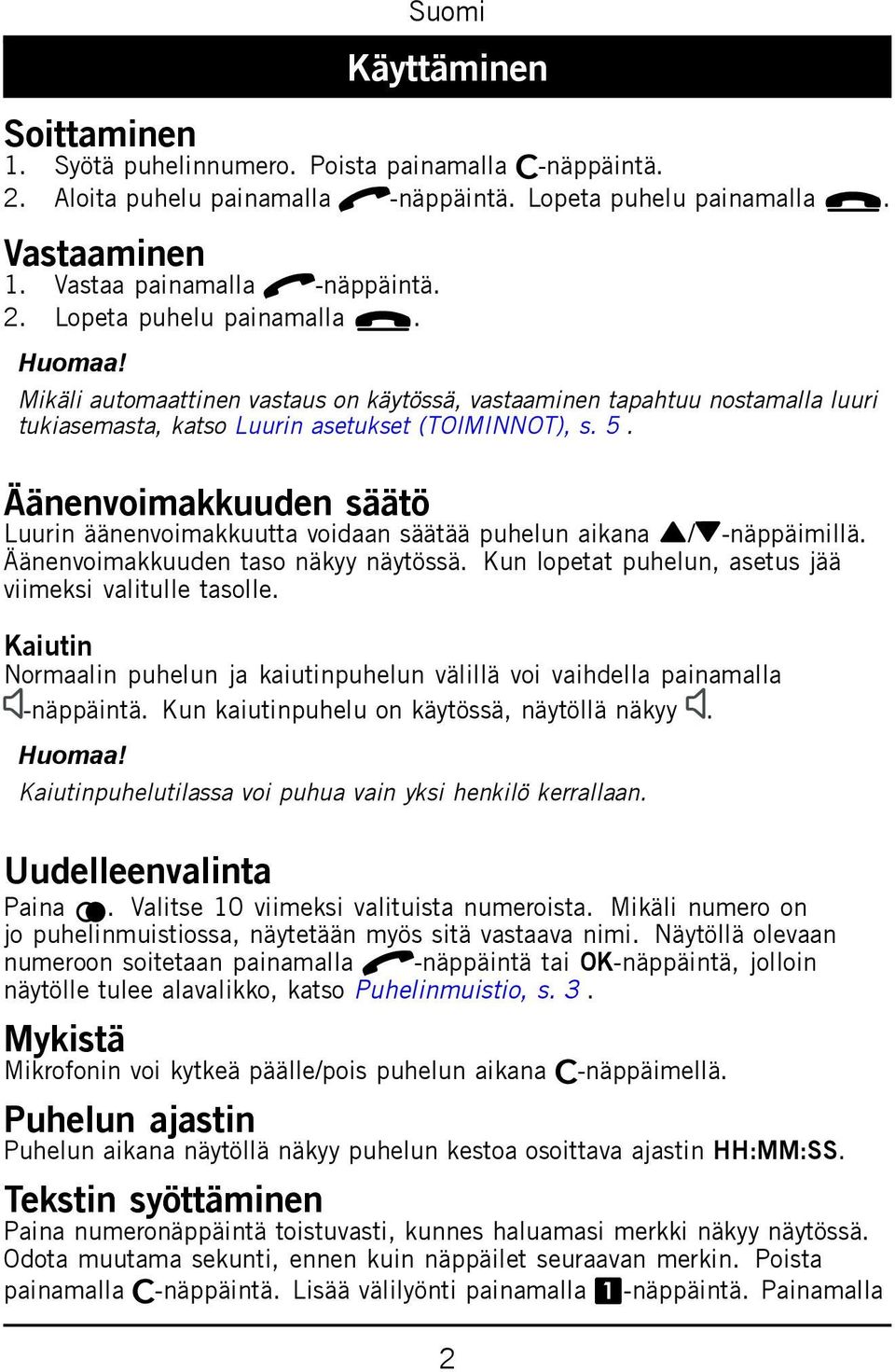 Mikäli automaattinen vastaus on käytössä, vastaaminen tapahtuu nostamalla luuri tukiasemasta, katso Luurin asetukset (TOIMINNOT), s. 5.