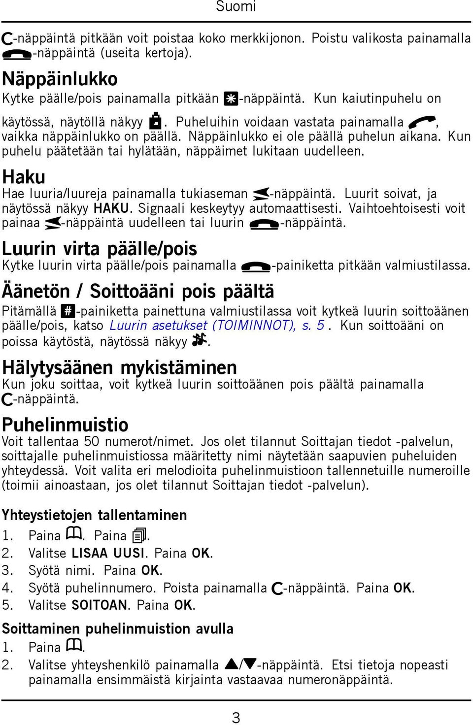 Kun puhelu päätetään tai hylätään, näppäimet lukitaan uudelleen. Haku Hae luuria/luureja painamalla tukiaseman J-näppäintä. Luurit soivat, ja näytössä näkyy HAKU. Signaali keskeytyy automaattisesti.