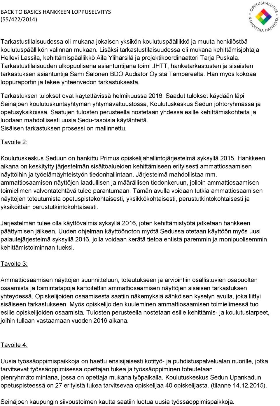 Tarkastustilaisuuden ulkopuolisena asiantuntijana toimi JHTT, hanketarkastusten ja sisäisten tarkastuksen asiantuntija Sami Salonen BDO Audiator Oy:stä Tampereelta.