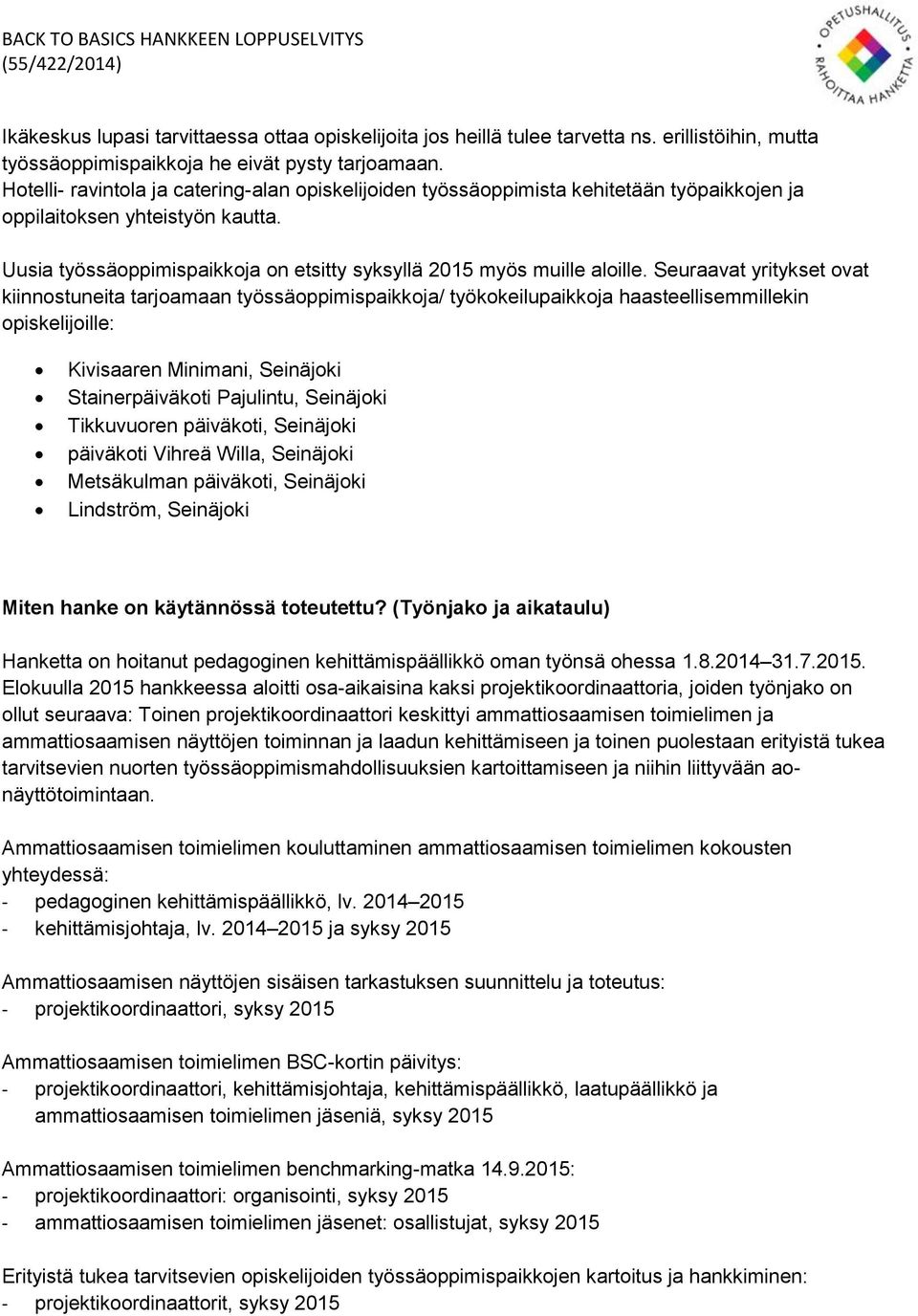 Seuraavat yritykset ovat kiinnostuneita tarjoamaan työssäoppimispaikkoja/ työkokeilupaikkoja haasteellisemmillekin opiskelijoille: Kivisaaren Minimani, Seinäjoki Stainerpäiväkoti Pajulintu, Seinäjoki