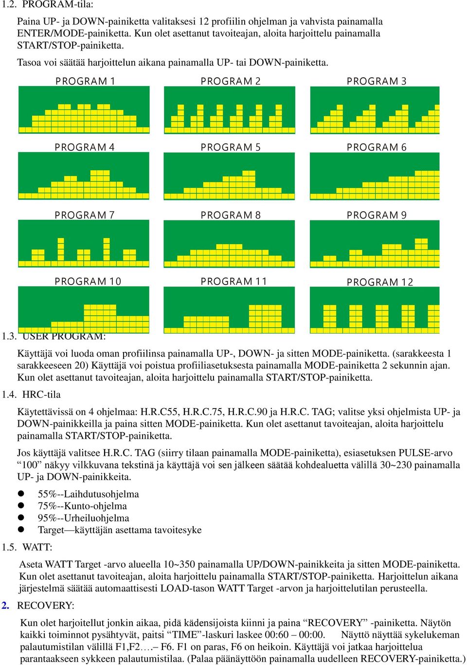 PROGRAM 1 PROGRAM 2 PROGRAM 3 PROGRAM 4 PROGRAM 5 PROGRAM 6 PROGRAM 7 PROGRAM 8 PROGRAM 9 PROGRAM 10 PROGRAM 11 PROGRAM 12 1.3. USER PROGRAM: Käyttäjä voi luoda oman profiilinsa painamalla UP-, DOWN- ja sitten MODE-painiketta.