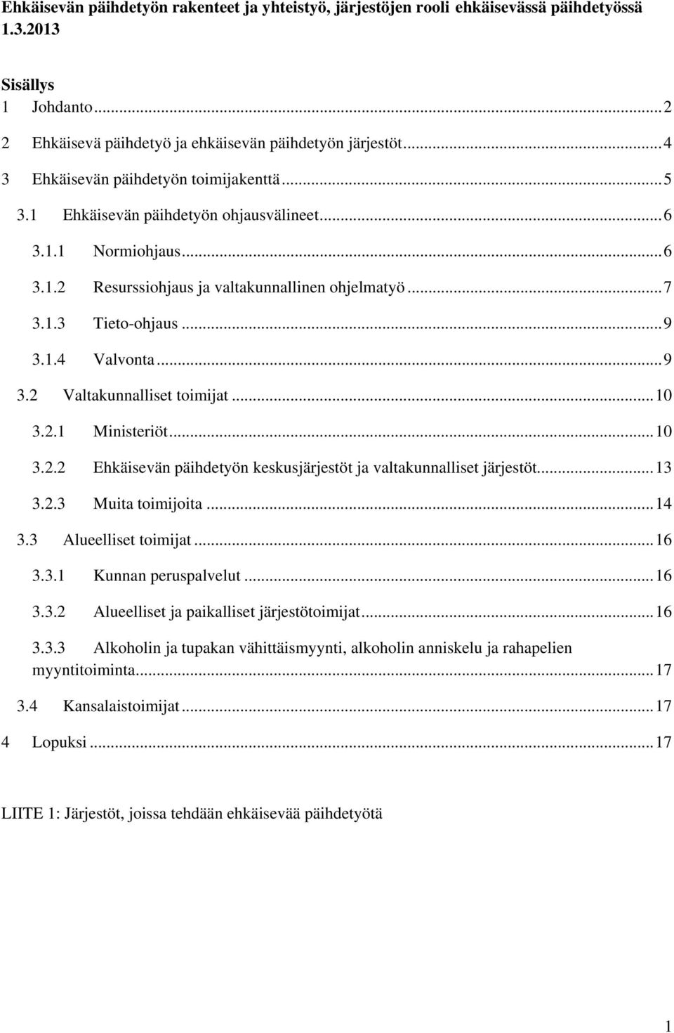 1.4 Valvonta... 9 3.2 Valtakunnalliset toimijat... 10 3.2.1 Ministeriöt... 10 3.2.2 Ehkäisevän päihdetyön keskusjärjestöt ja valtakunnalliset järjestöt... 13 3.2.3 Muita toimijoita... 14 3.