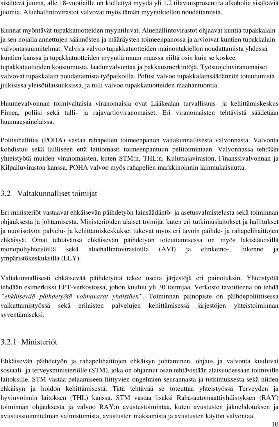 Aluehallintovirastot ohjaavat kuntia tupakkalain ja sen nojalla annettujen säännösten ja määräysten toimeenpanossa ja arvioivat kuntien tupakkalain valvontasuunnitelmat.