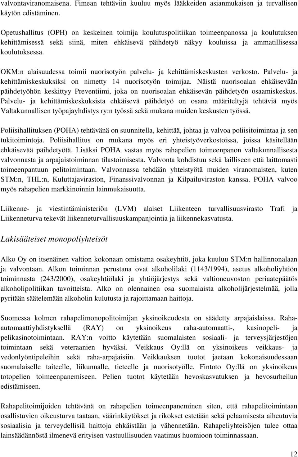 OKM:n alaisuudessa toimii nuorisotyön palvelu- ja kehittämiskeskusten verkosto. Palvelu- ja kehittämiskeskuksiksi on nimetty 14 nuorisotyön toimijaa.