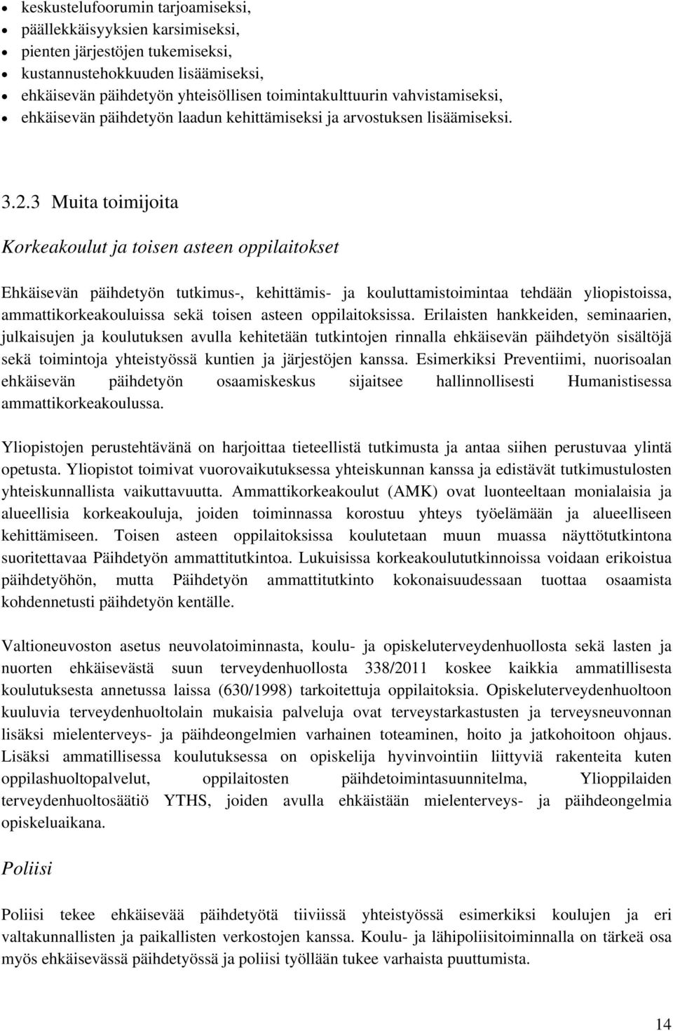 3 Muita toimijoita Korkeakoulut ja toisen asteen oppilaitokset Ehkäisevän päihdetyön tutkimus-, kehittämis- ja kouluttamistoimintaa tehdään yliopistoissa, ammattikorkeakouluissa sekä toisen asteen