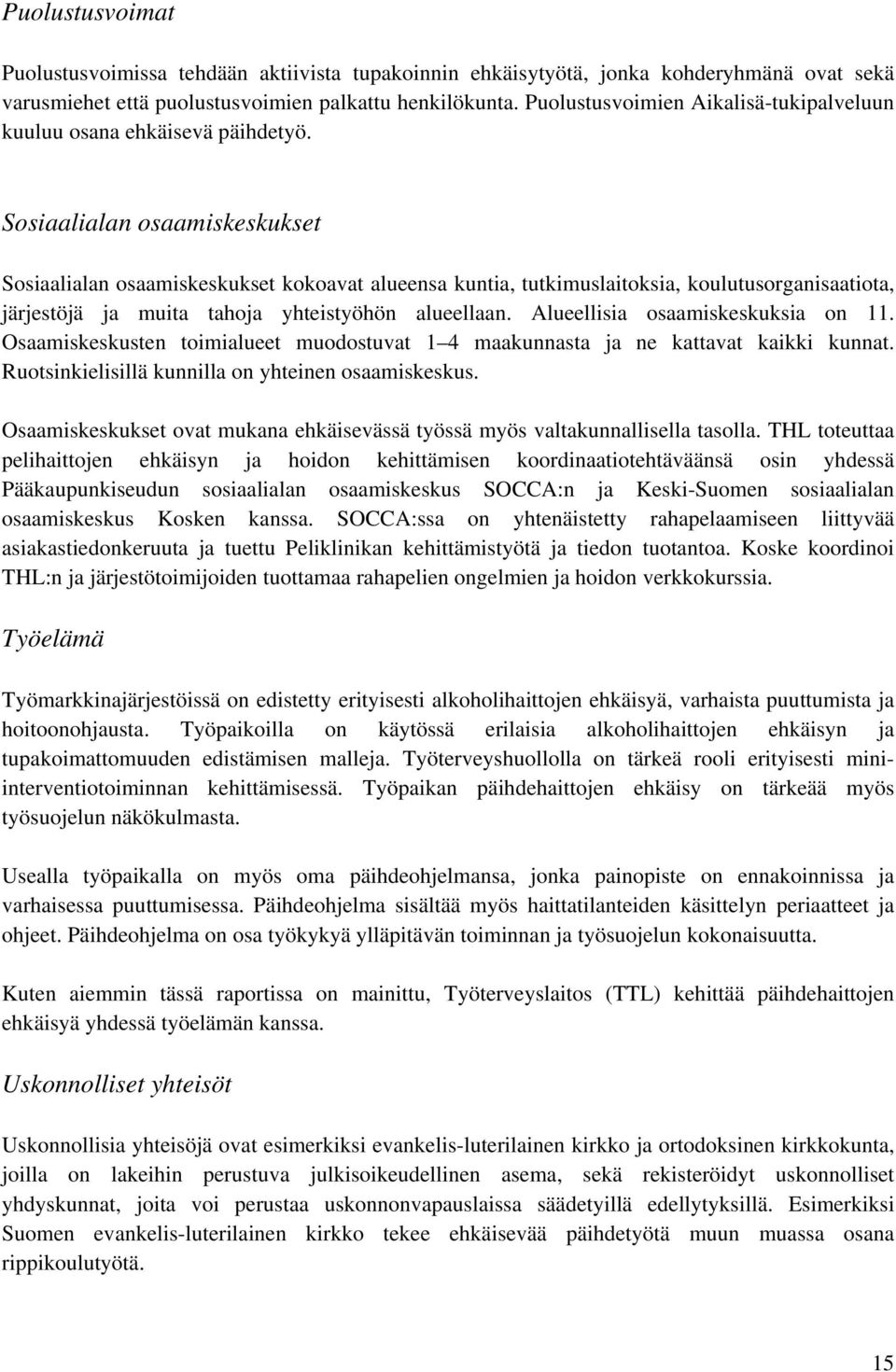 Sosiaalialan osaamiskeskukset Sosiaalialan osaamiskeskukset kokoavat alueensa kuntia, tutkimuslaitoksia, koulutusorganisaatiota, järjestöjä ja muita tahoja yhteistyöhön alueellaan.