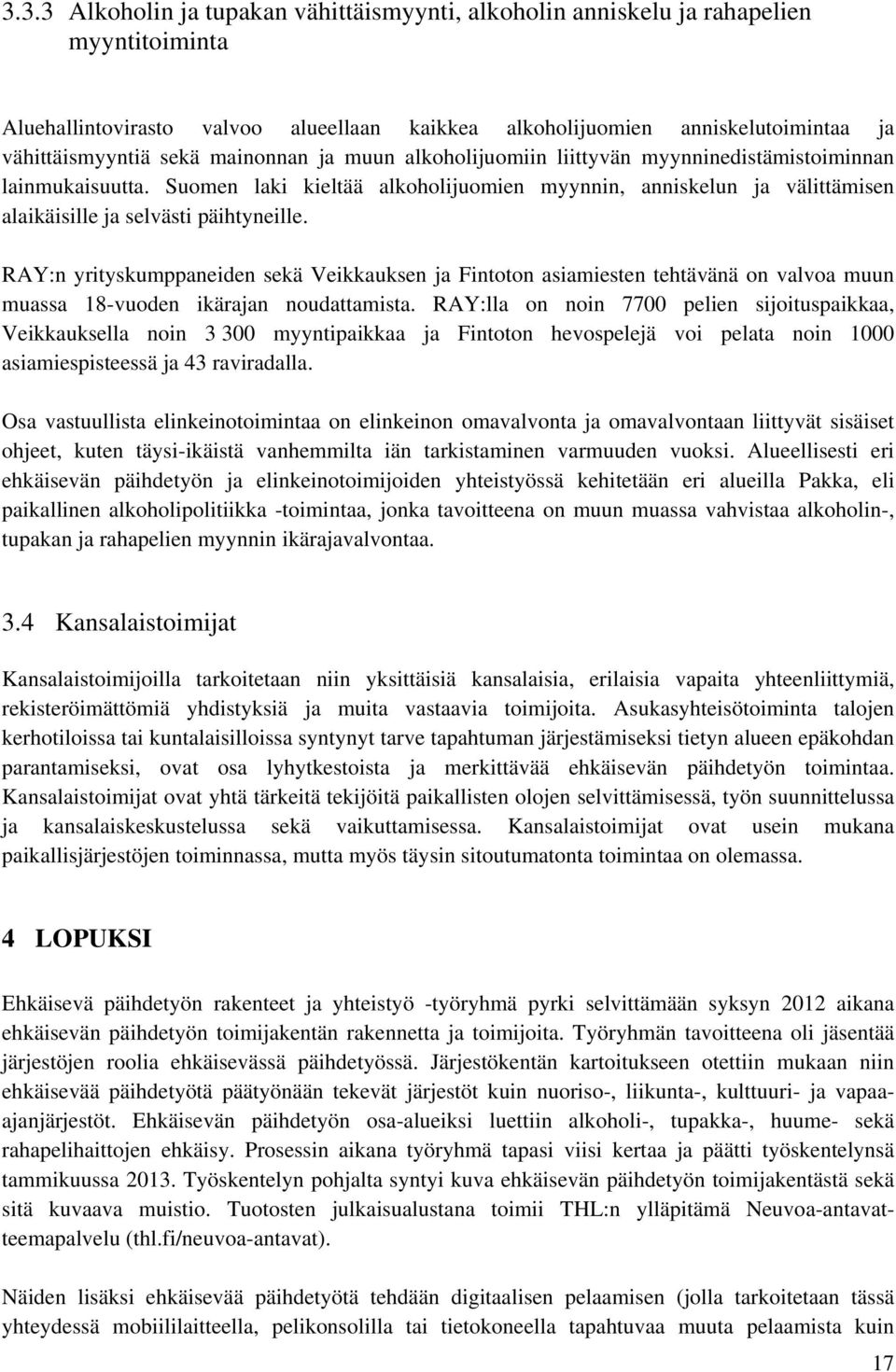 RAY:n yrityskumppaneiden sekä Veikkauksen ja Fintoton asiamiesten tehtävänä on valvoa muun muassa 18-vuoden ikärajan noudattamista.