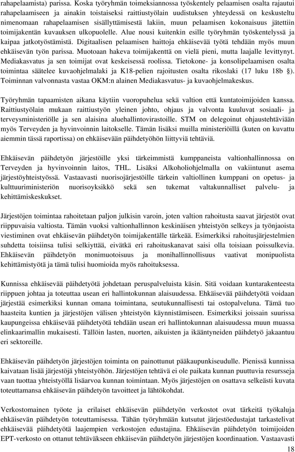 sisällyttämisestä lakiin, muun pelaamisen kokonaisuus jätettiin toimijakentän kuvauksen ulkopuolelle. Alue nousi kuitenkin esille työryhmän työskentelyssä ja kaipaa jatkotyöstämistä.