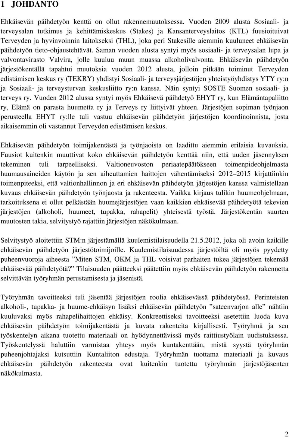 kuuluneet ehkäisevän päihdetyön tieto-ohjaustehtävät. Saman vuoden alusta syntyi myös sosiaali- ja terveysalan lupa ja valvontavirasto Valvira, jolle kuuluu muun muassa alkoholivalvonta.