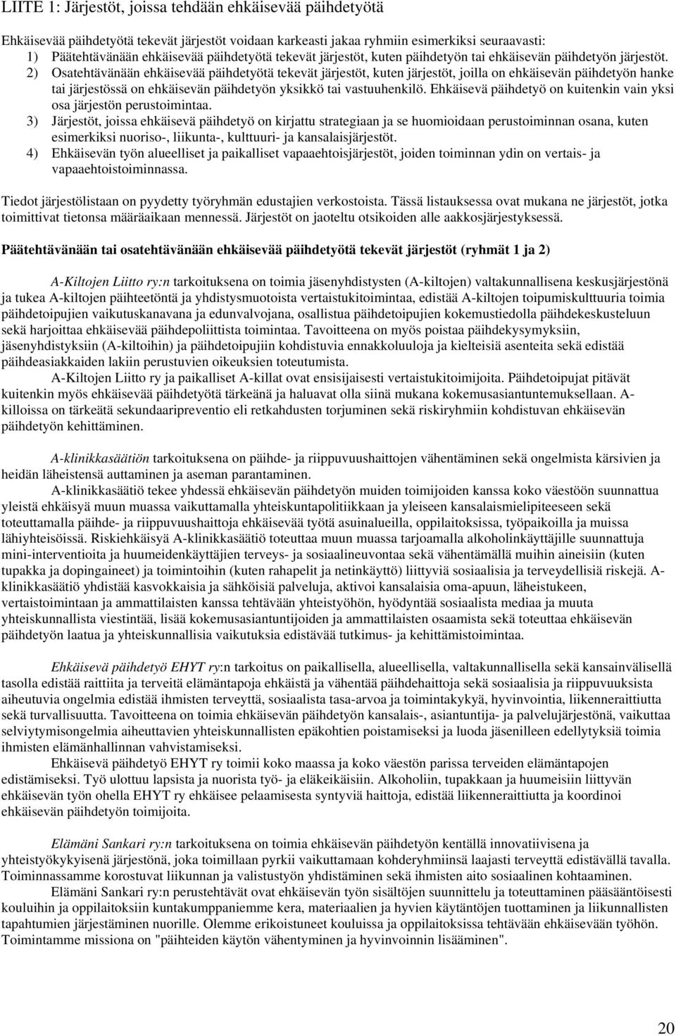 2) Osatehtävänään ehkäisevää päihdetyötä tekevät järjestöt, kuten järjestöt, joilla on ehkäisevän päihdetyön hanke tai järjestössä on ehkäisevän päihdetyön yksikkö tai vastuuhenkilö.