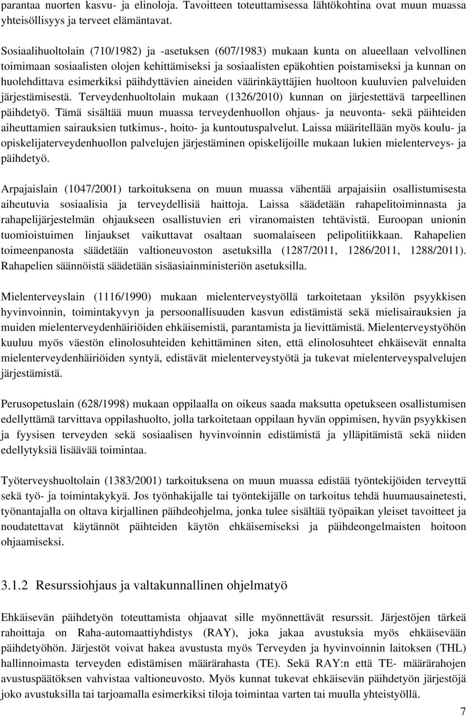 huolehdittava esimerkiksi päihdyttävien aineiden väärinkäyttäjien huoltoon kuuluvien palveluiden järjestämisestä. Terveydenhuoltolain mukaan (1326/2010) kunnan on järjestettävä tarpeellinen päihdetyö.