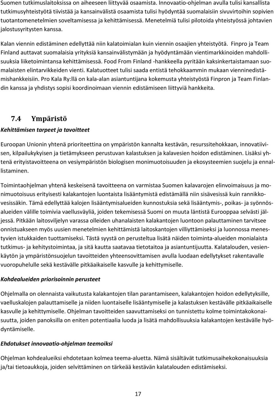 kehittämisessä. Menetelmiä tulisi pilotoida yhteistyössä johtavien jalostusyritysten kanssa. Kalan viennin edistäminen edellyttää niin kalatoimialan kuin viennin osaajien yhteistyötä.