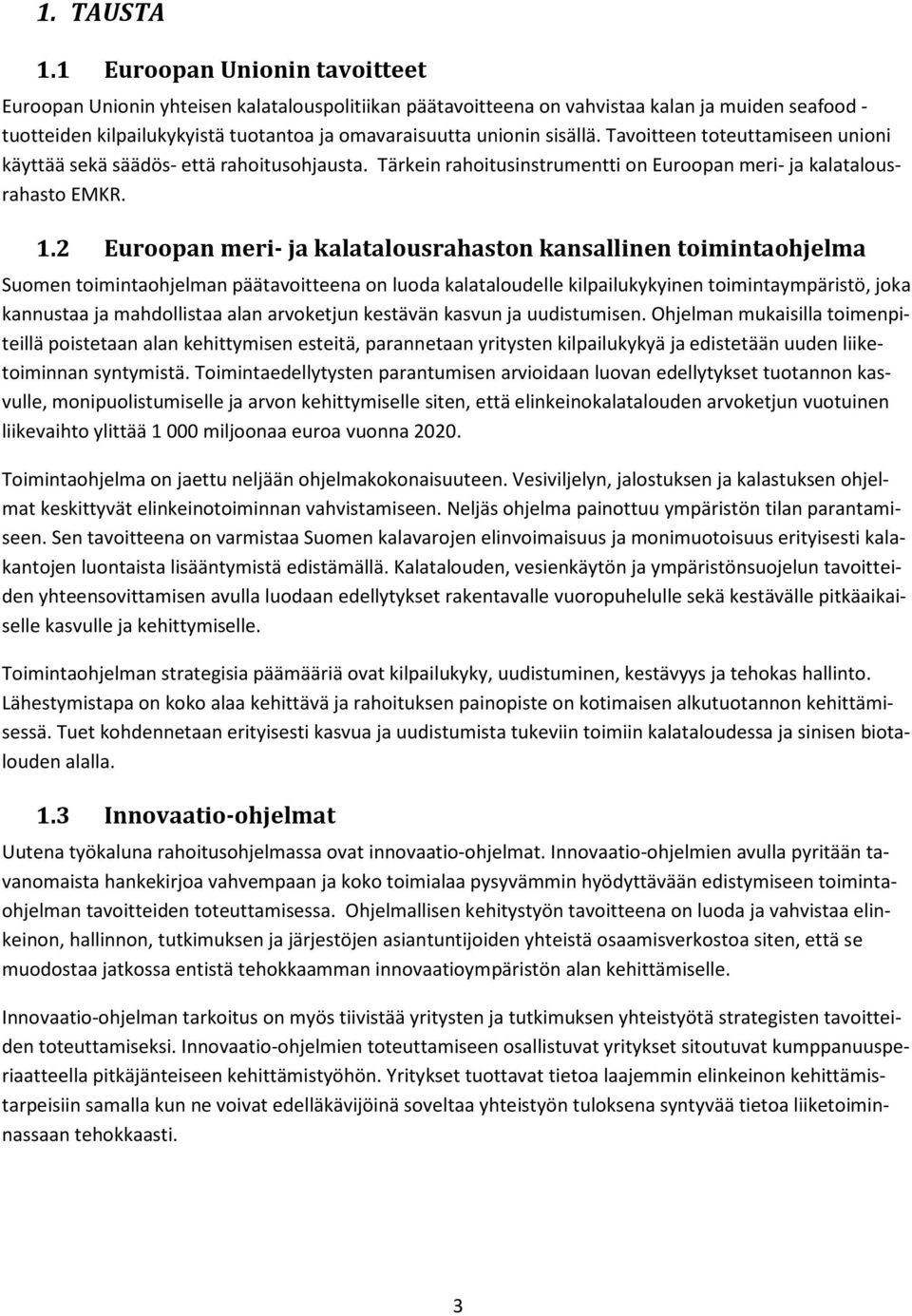 sisällä. Tavoitteen toteuttamiseen unioni käyttää sekä säädös- että rahoitusohjausta. Tärkein rahoitusinstrumentti on Euroopan meri- ja kalatalousrahasto EMKR. 1.