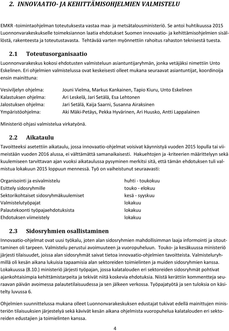 Tehtävää varten myönnettiin rahoitus rahaston teknisestä tuesta. 2.1 Toteutusorganisaatio Luonnonvarakeskus kokosi ehdotusten valmisteluun asiantuntijaryhmän, jonka vetäjäksi nimettiin Unto Eskelinen.