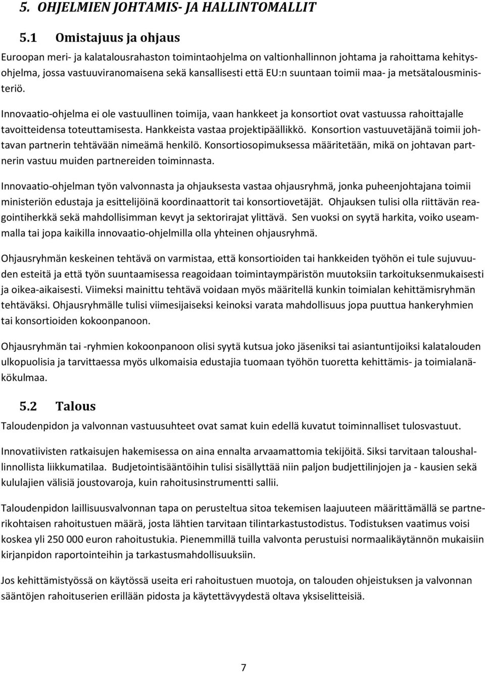 toimii maa- ja metsätalousministeriö. Innovaatio-ohjelma ei ole vastuullinen toimija, vaan hankkeet ja konsortiot ovat vastuussa rahoittajalle tavoitteidensa toteuttamisesta.