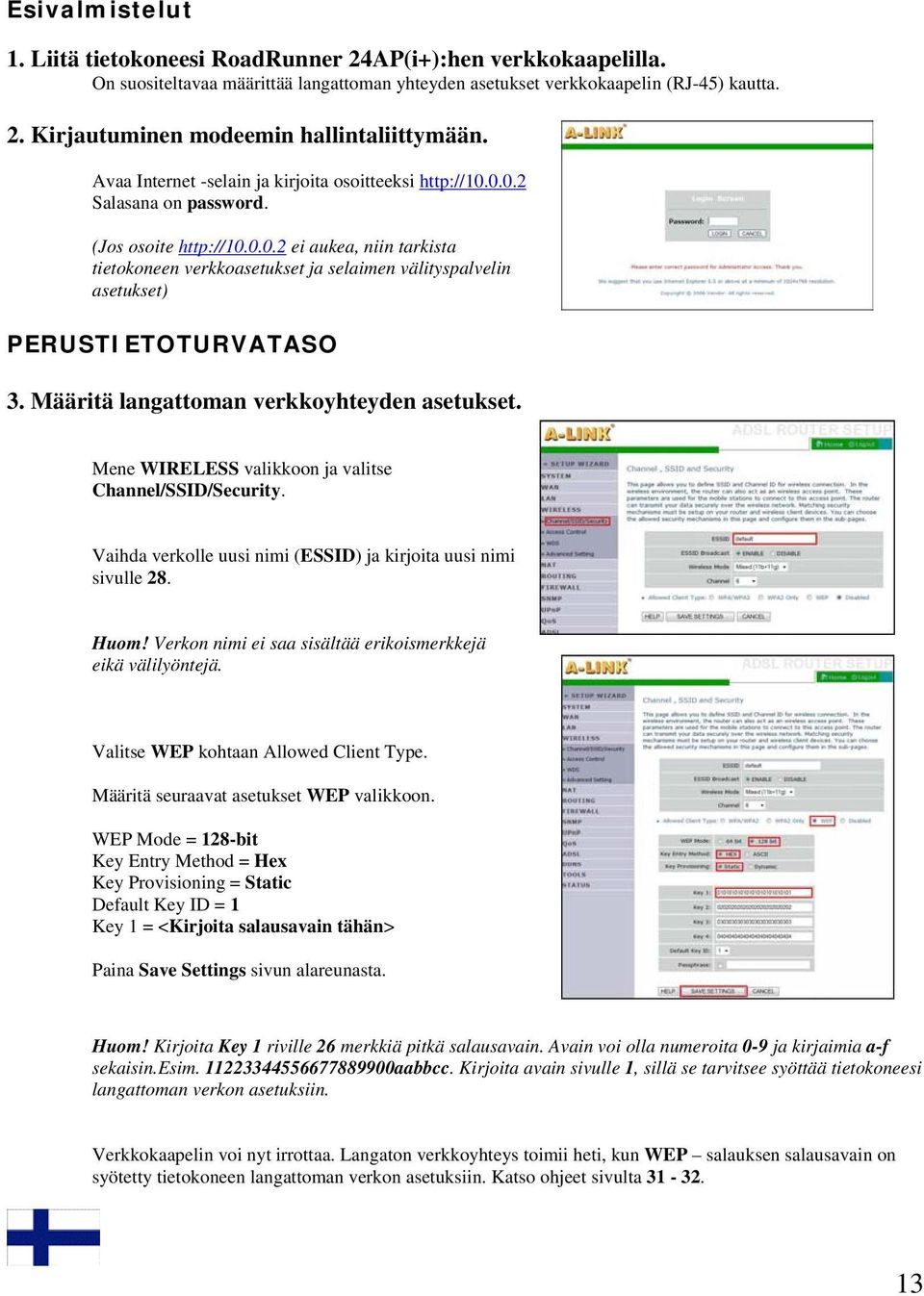 Määritä langattoman verkkoyhteyden asetukset. Mene WIRELESS valikkoon ja valitse Channel/SSID/Security. Vaihda verkolle uusi nimi (ESSID) ja kirjoita uusi nimi sivulle 28. Huom!