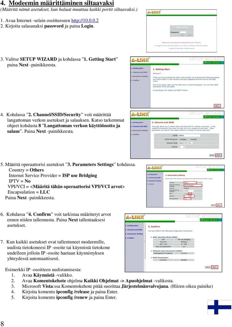 Channel/SSID/Security voit määrittää langattoman verkon asetukset ja salauksen. Katso tarkemmat ohjeet kohdasta 8 Langattoman verkon käyttöönotto ja salaus. Paina Next -painikkeesta. 5.