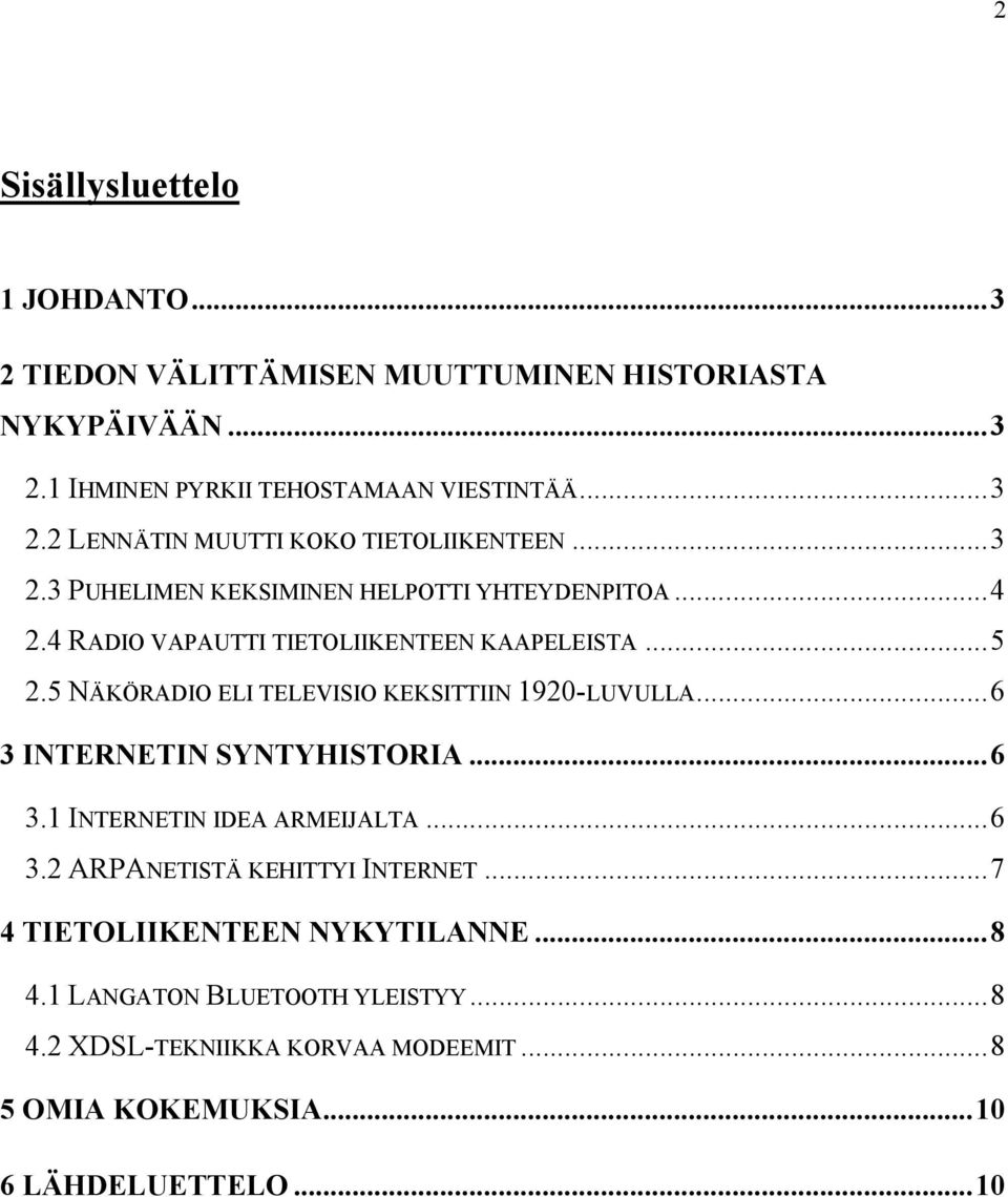 5 NÄKÖRADIO ELI TELEVISIO KEKSITTIIN 1920-LUVULLA...6 3 INTERNETIN SYNTYHISTORIA...6 3.1 INTERNETIN IDEA ARMEIJALTA...6 3.2 ARPANETISTÄ KEHITTYI INTERNET.