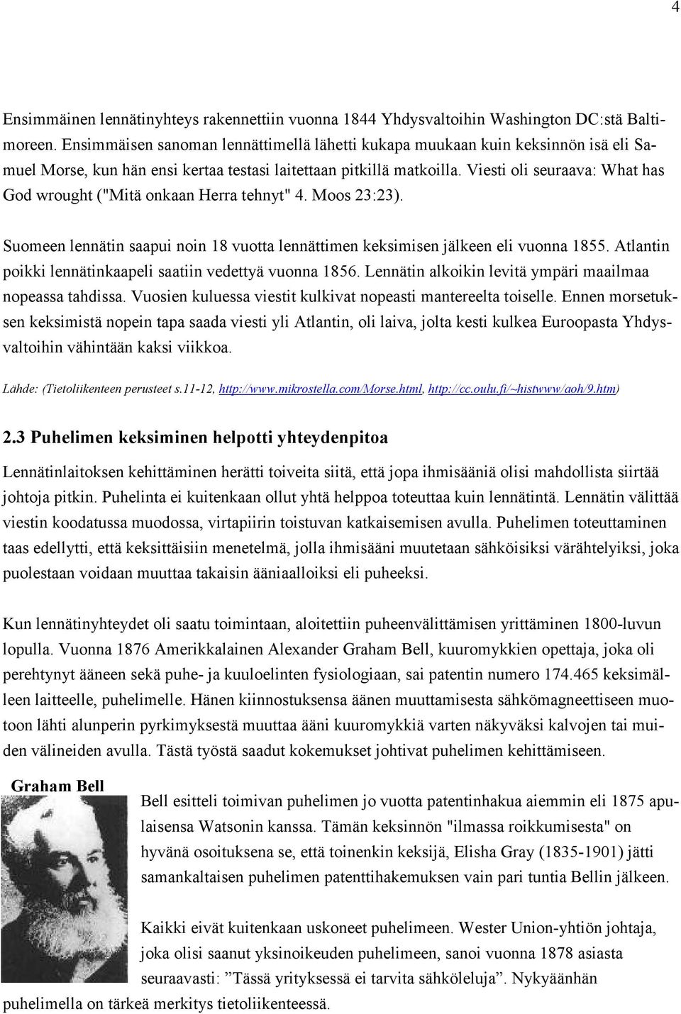 Viesti oli seuraava: What has God wrought ("Mitä onkaan Herra tehnyt" 4. Moos 23:23). Suomeen lennätin saapui noin 18 vuotta lennättimen keksimisen jälkeen eli vuonna 1855.