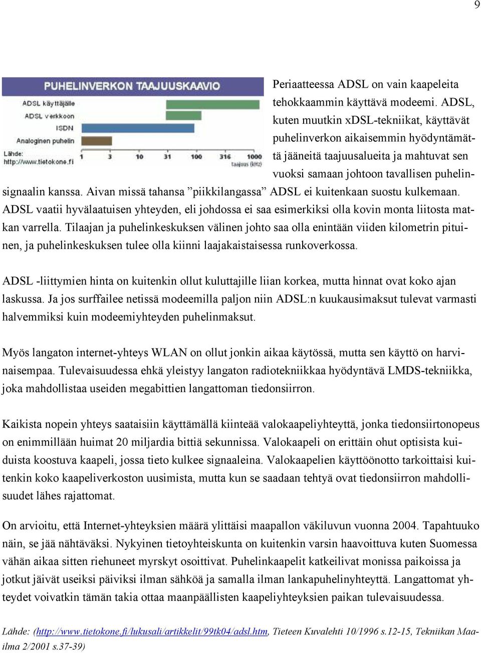 Aivan missä tahansa piikkilangassa ADSL ei kuitenkaan suostu kulkemaan. ADSL vaatii hyvälaatuisen yhteyden, eli johdossa ei saa esimerkiksi olla kovin monta liitosta matkan varrella.