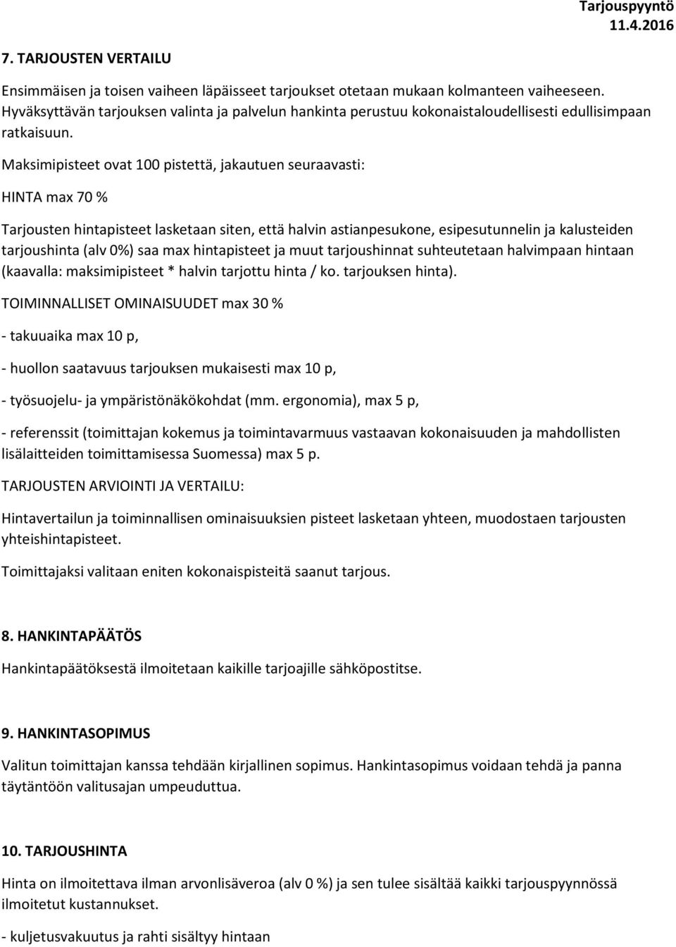 Maksimipisteet ovat 100 pistettä, jakautuen seuraavasti: HINTA max 70 % Tarjousten hintapisteet lasketaan siten, että halvin astianpesukone, esipesutunnelin ja kalusteiden tarjoushinta (alv 0%) saa