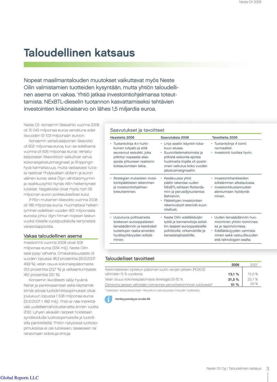 Neste Oil -konsernin liikevaihto vuonna 2008 oli 15 043 miljoonaa euroa verrattuna edellisvuoden 12 103 miljoonaan euroon.