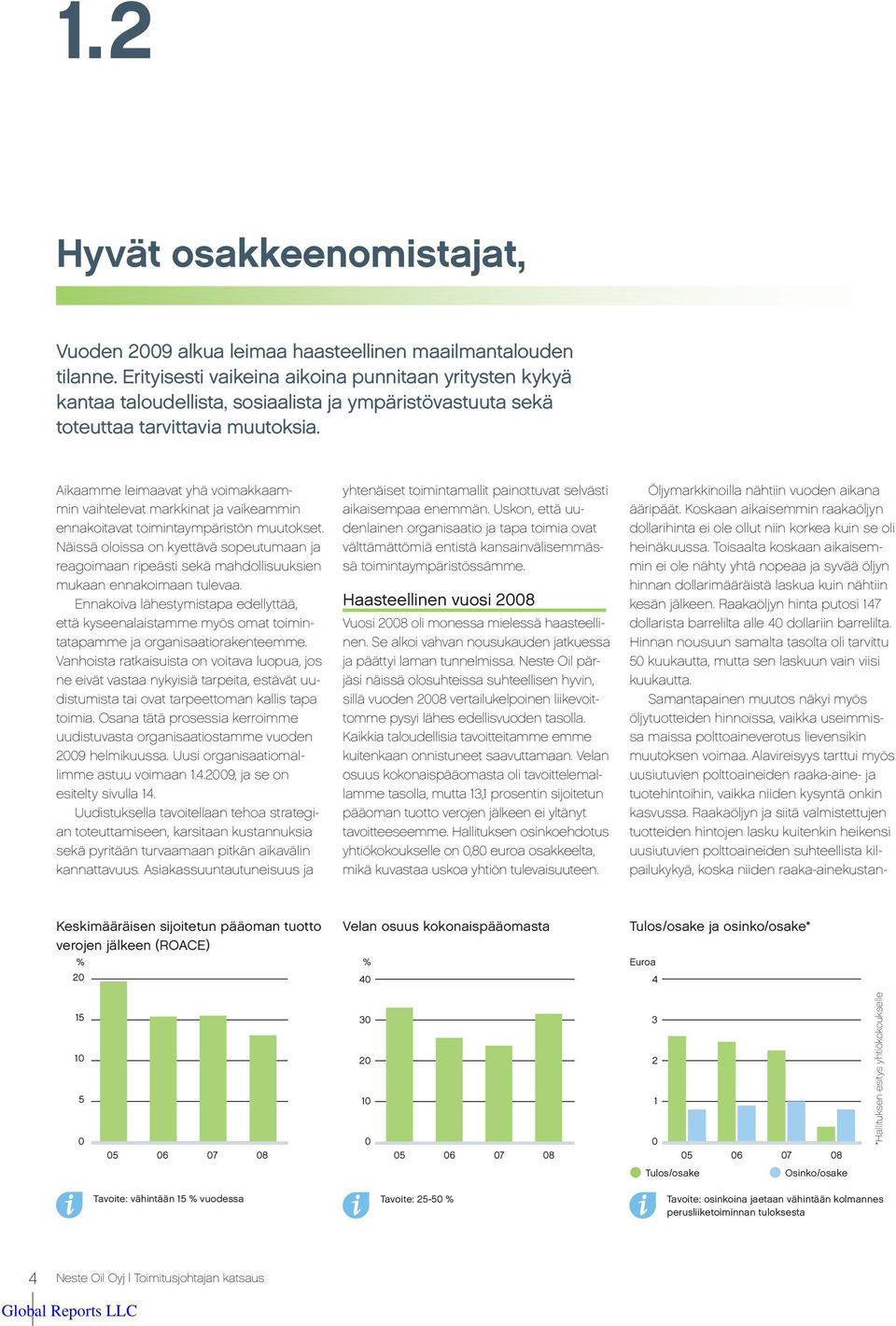 Aikaamme leimaavat yhä voimakkaammin vaihtelevat markkinat ja vaikeammin ennakoitavat toimintaympäristön muutokset.