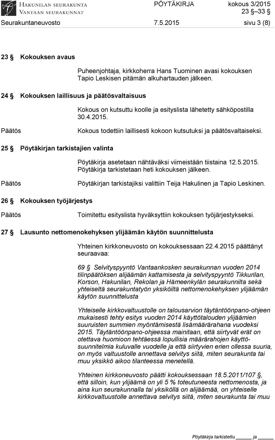 Kokous on kutsuttu koolle ja esityslista lähetetty sähköpostilla 30.4.2015. Kokous todettiin laillisesti kokoon kutsutuksi ja päätösvaltaiseksi.
