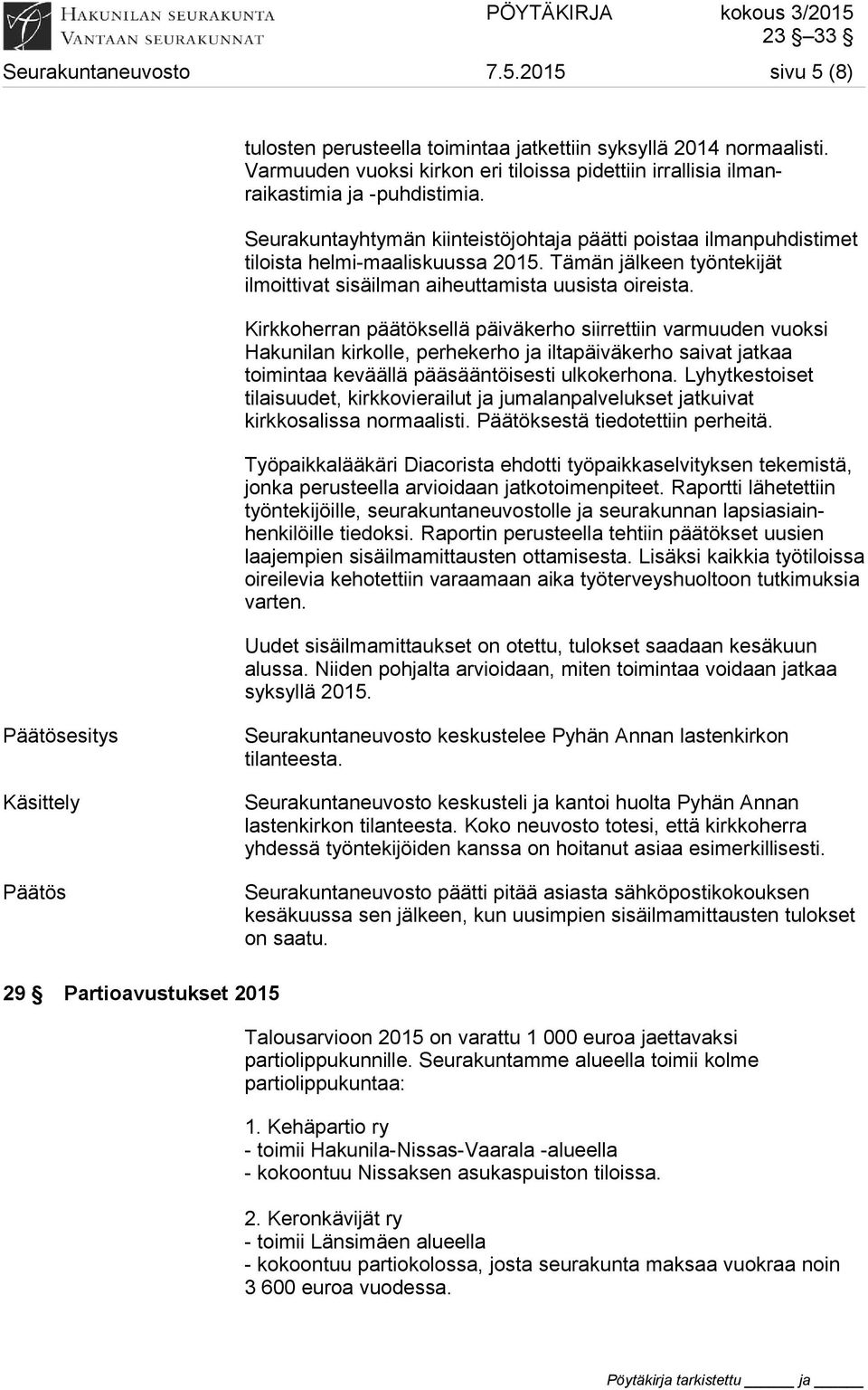 Kirkkoherran päätöksellä päiväkerho siirrettiin varmuuden vuoksi Hakunilan kirkolle, perhekerho ja iltapäiväkerho saivat jatkaa toimintaa keväällä pääsääntöisesti ulkokerhona.