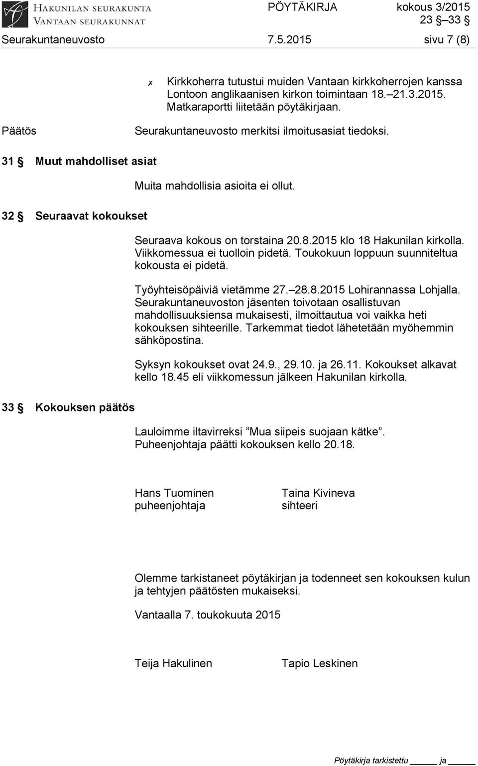 2015 klo 18 Hakunilan kirkolla. Viikkomessua ei tuolloin pidetä. Toukokuun loppuun suunniteltua kokousta ei pidetä. Työyhteisöpäiviä vietämme 27. 28.8.2015 Lohirannassa Lohjalla.