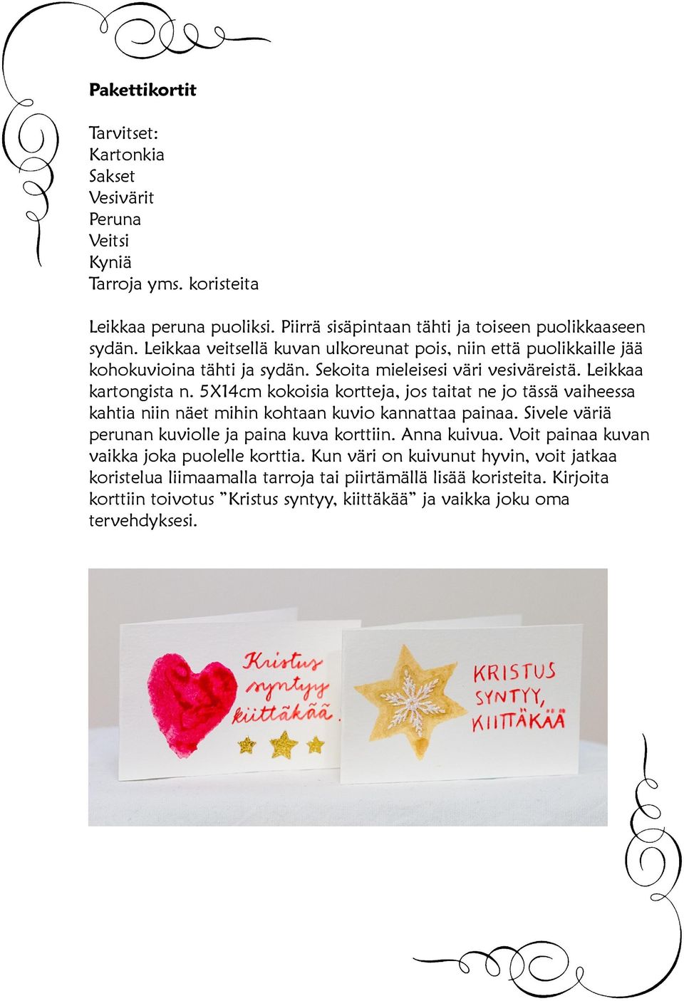5X14cm kokoisia kortteja, jos taitat ne jo tässä vaiheessa kahtia niin näet mihin kohtaan kuvio kannattaa painaa. Sivele väriä perunan kuviolle ja paina kuva korttiin. Anna kuivua.