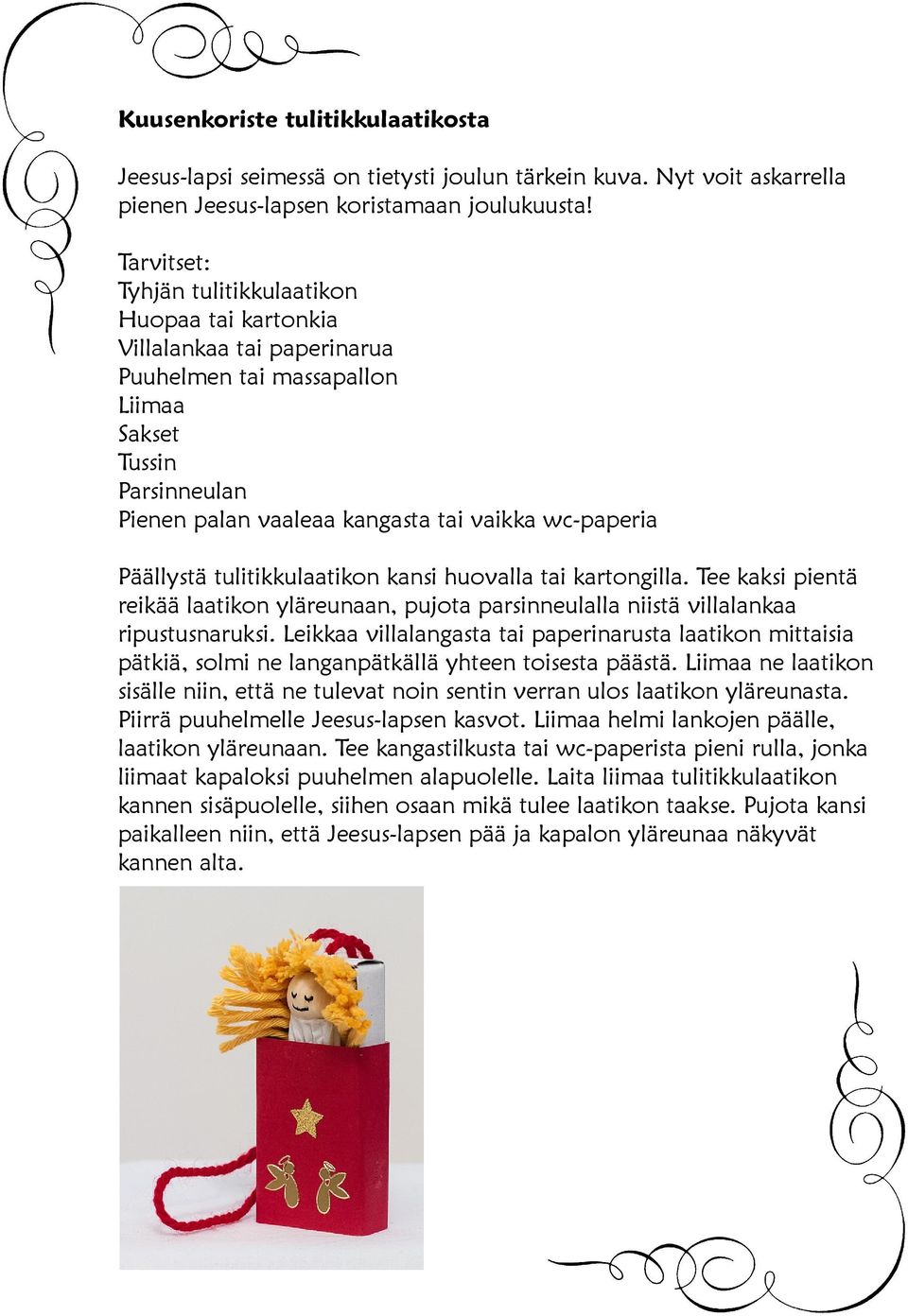 tulitikkulaatikon kansi huovalla tai kartongilla. Tee kaksi pientä reikää laatikon yläreunaan, pujota parsinneulalla niistä villalankaa ripustusnaruksi.