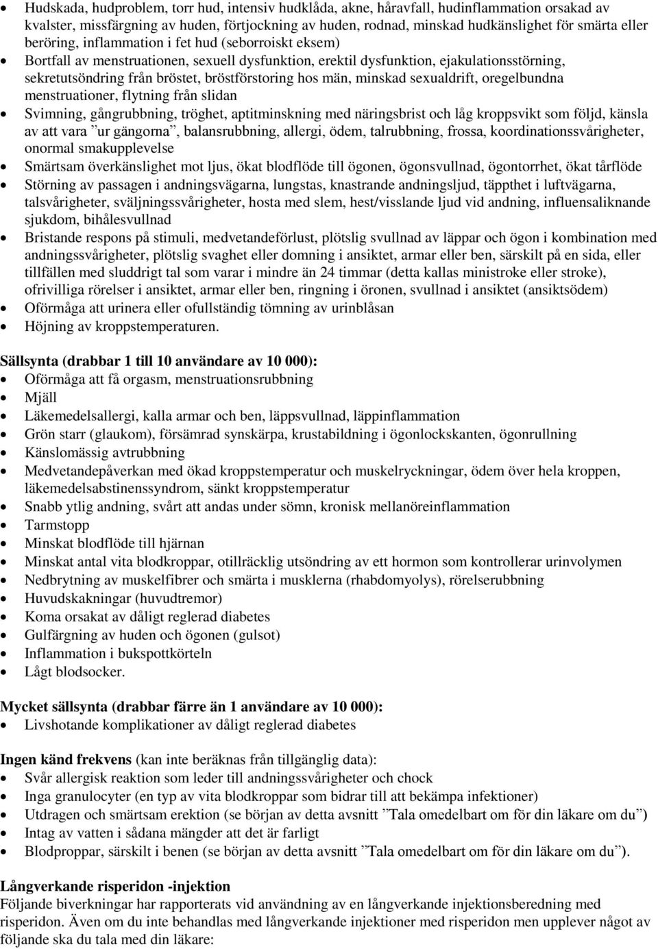 män, minskad sexualdrift, oregelbundna menstruationer, flytning från slidan Svimning, gångrubbning, tröghet, aptitminskning med näringsbrist och låg kroppsvikt som följd, känsla av att vara ur