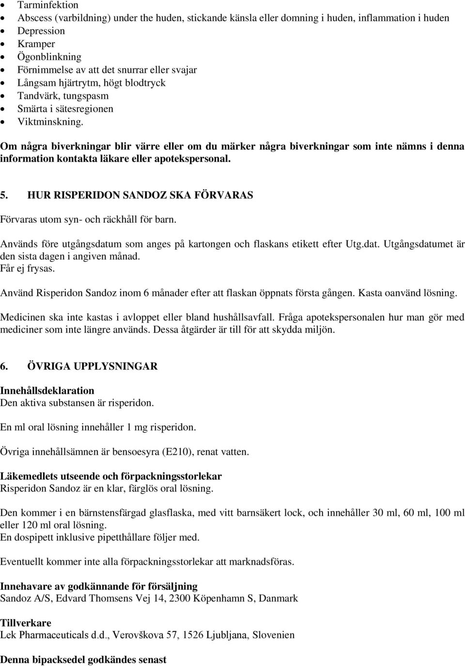 Om några biverkningar blir värre eller om du märker några biverkningar som inte nämns i denna information kontakta läkare eller apotekspersonal. 5.