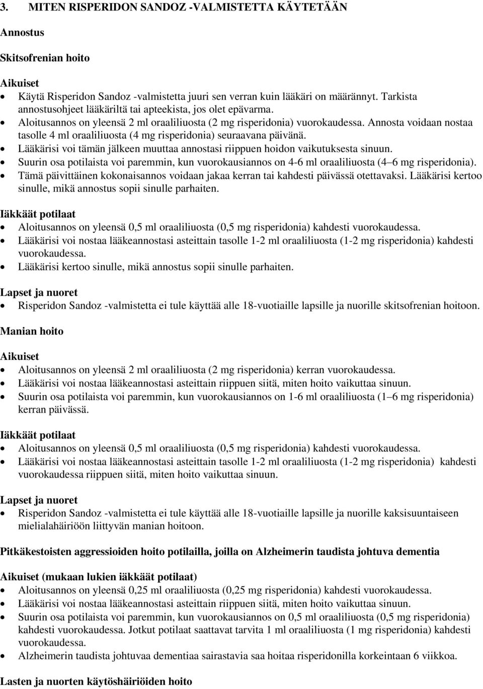 Annosta voidaan nostaa tasolle 4 ml oraaliliuosta (4 mg risperidonia) seuraavana päivänä. Lääkärisi voi tämän jälkeen muuttaa annostasi riippuen hoidon vaikutuksesta sinuun.