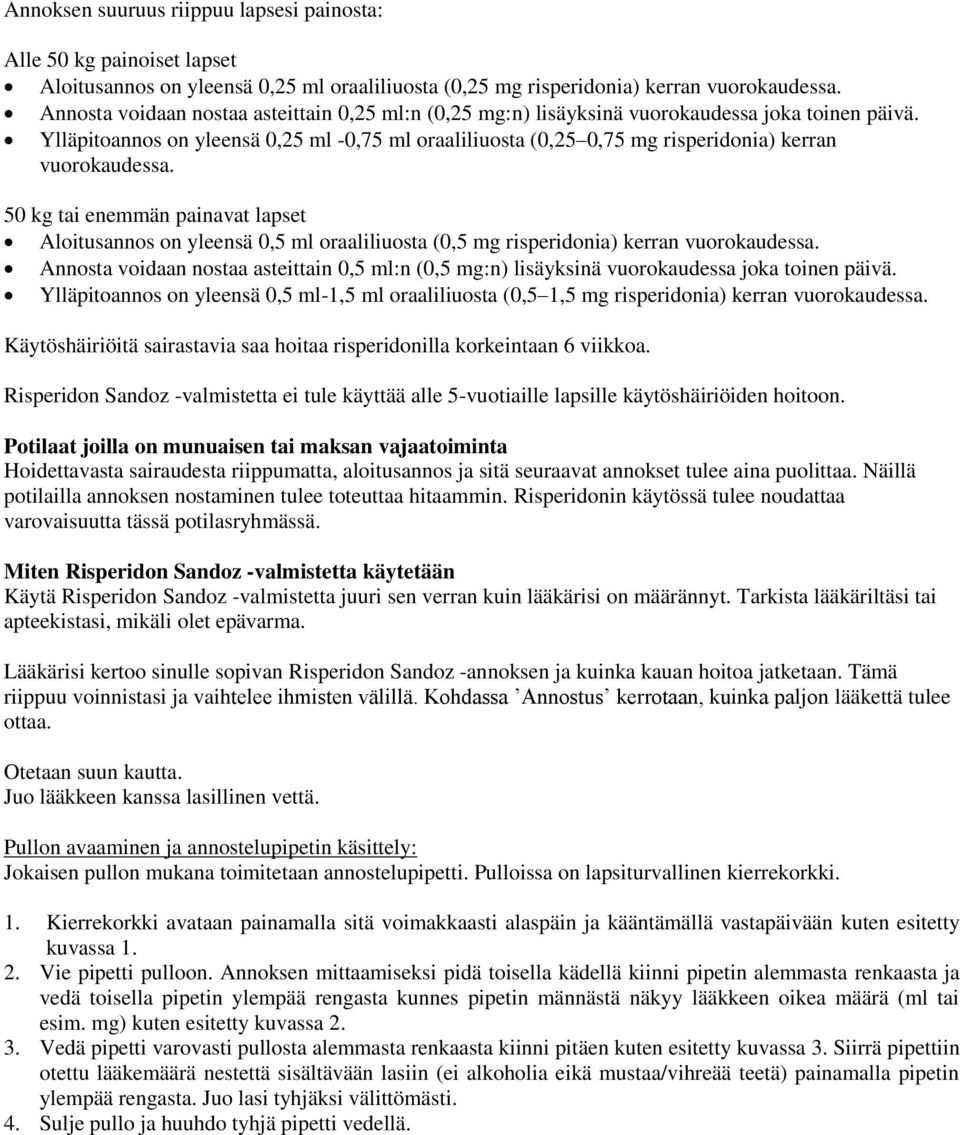 Ylläpitoannos on yleensä 0,25 ml -0,75 ml oraaliliuosta (0,25 0,75 mg risperidonia) kerran vuorokaudessa.