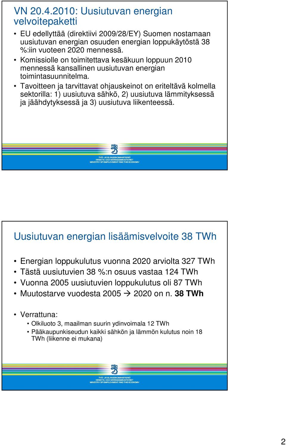 Tavoitteen ja tarvittavat ohjauskeinot on eriteltävä kolmella sektorilla: 1) uusiutuva sähkö, 2) uusiutuva lämmityksessä ja jäähdytyksessä ja 3) uusiutuva liikenteessä.