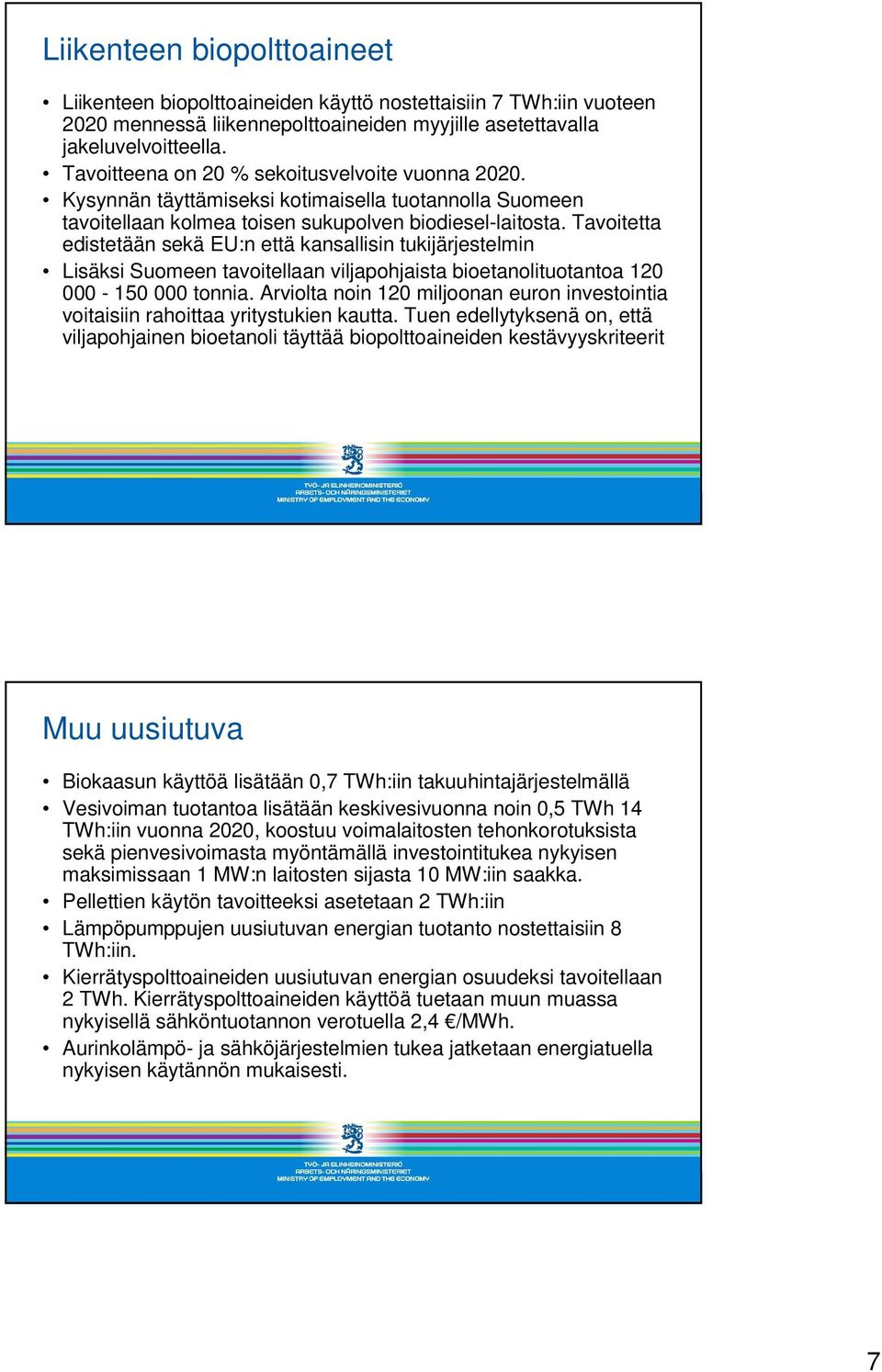 Tavoitetta edistetään sekä EU:n että kansallisin tukijärjestelmin Lisäksi Suomeen tavoitellaan viljapohjaista bioetanolituotantoa 120 000-150 000 tonnia.