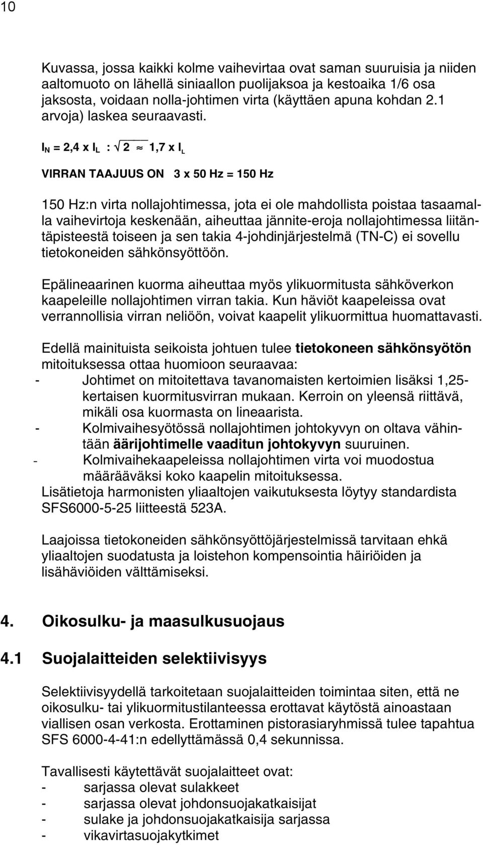 I N = 2,4 x I L : 2 1,7 x I L VIRRAN TAAJUUS ON 3 x 50 Hz = 150 Hz 150 Hz:n virta nollajohtimessa, jota ei ole mahdollista poistaa tasaamalla vaihevirtoja keskenään, aiheuttaa jännite-eroja